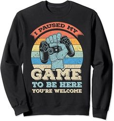 I Paused My Game To Be Here You're Welcome Sweatshirt : Amazon.co.uk: Fashion