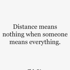 a quote that says distance means nothing when someone means everything, and it's important to