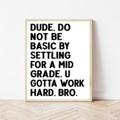 a black and white poster with the words dude do not be basic by setting for a mid grade u gota work hard, bro