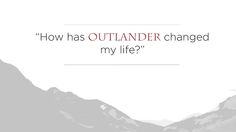 mountains with the words how has outlander changed my life?