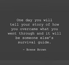 a black and white photo with the words, one day you will tell your story of how you overcome what you went through and it will be someone else's survival guide