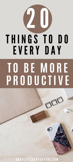 the words 20 things to do every day to be more productive on top of a desk