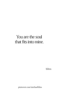 a white background with the words, you are the soul that fits into mine bliss