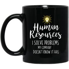 a black coffee mug that says human resources i solve problems my company doesn't know it has