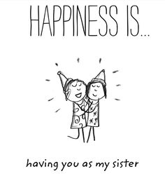 a drawing of two people hugging each other with the words happiness is having you as my sister