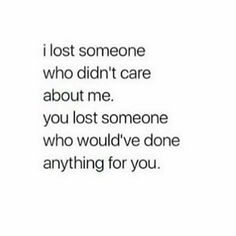 the words i lost someone who didn't care about me you lost someone who would've done anything for you