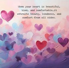 a painting with hearts floating in the air and a quote on it that says, when your heart is beautiful, kind