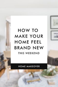 the words how to make your home feel brand new in front of a living room