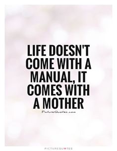 the words life doesn't come with a manual it comes with a mother