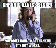 People use platitudes to try to comfort you, or really more to make themselves feel better. Like "other people have it worse" is true, but it doesn't help at all, and it's not a misery competition. Our feelings about our disabilities are unique and valid. We don't have to justify them. I know most of us deal with grief and guilt. It's ok. It's normal. Immune Deficiency, It Could Be Worse, Could Be Worse, Invisible Disease