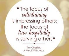 the focus of entertaining is impressing others the focus of true hospitality is serving others