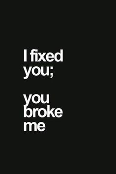 the words i fixed you, you broke me are in white letters on a black background