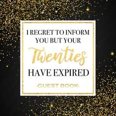 the text reads, i regret to inform you but your twenties have expired guest book