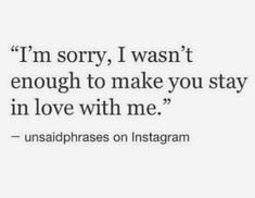 a quote that reads i'm sorry, i want enough to make you stay in love with me