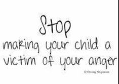 a handwritten message with the words stop making your child a victim of your anger