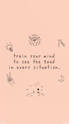 a pink background with black and white drawings on it, including the words train your mind to see the good in every situation