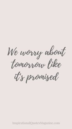 a quote that says we worry about tomorrow like it's promed on the bottom right