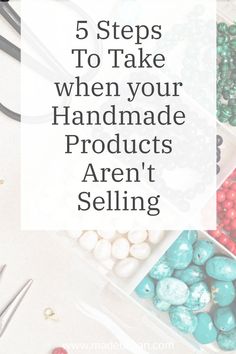 the words 5 steps to take when your handmade products aren't selling are shown