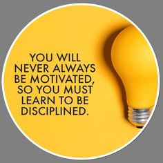 a yellow light bulb with the words you will never always be motivitated so you must learn to be dispelled