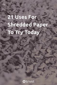 a pile of shredded paper with the words 21 uses for shredded paper to try today