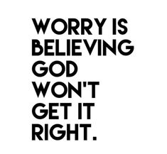 a black and white poster with the words worry is believing god won't get it right