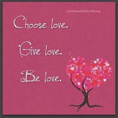 a heart shaped tree with the words choose love give love be love