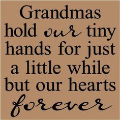 the words grandmas hold us tiny hands for just a little while but our hearts forever