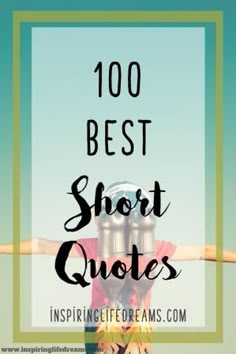 the words, 100 best short quotes in front of an image of a person holding their hands up