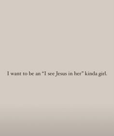 the words i want to be an i see jesus in her kinda girl