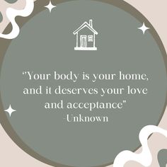 a quote from unknown person about your body is your home, and it deserves your love and acceptance unknown