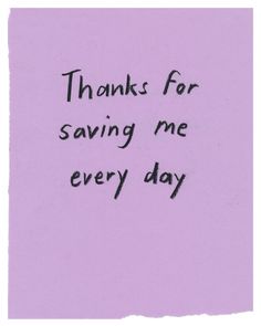 a piece of paper with writing on it that says thanks for saving me every day