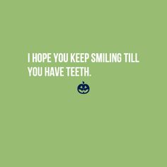 a green background with the words, i hope you keep smiling till you have teeth