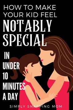 a poster with the words how to make your kid feel notabily special in under 10 minutes a day