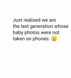 a text message that reads, just released we are the last generation whose baby photos were not taken on phones