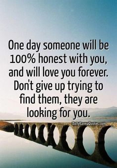 a bridge with the words one day someone will be 100 % honest with you, and will love you forever don't give up trying to find them, they are looking for you