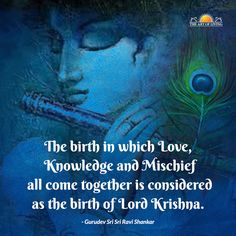 the birth in which love, knowledge and mischef all come together is considered as the birth of lord krishna