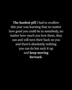 a black and white photo with the words, the hardest pilld i had to swallow this year was learning that no matter how good you could be