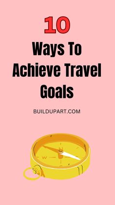 a yellow clock with the words 10 ways to achieve travel goals on top of it