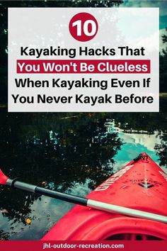 kayaking hacks that you won't be clueless when kayaking even if you never kayak before