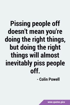 a quote that reads pissing people off doesn't mean you're doing the right