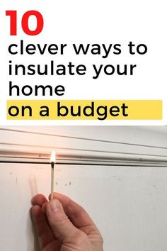 a person lighting a match with the words 10 clever ways to insulate your home on a budget