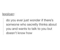 the text is written in black and white, which reads texslan do you ever just wonder if there's someone who security thinks about you and wants to talk to talk to talk to you but doesn't know how