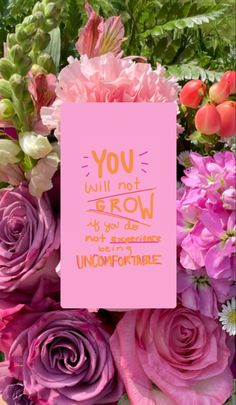 a pink card with the words you will not grow on it surrounded by flowers and greenery