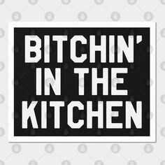 Bitchin in The Kitchen Funny Saying Sarcastic Chef -- Choose from our vast selection of art prints and posters to match with your desired size to make the perfect print or poster. Pick your favorite: Movies, TV Shows, Art, and so much more! Available in mini, small, medium, large, and extra-large depending on the design. For men, women, and children. Perfect for decoration. Chef Motivation Quotes, Chef Sayings, Funny Chef Quotes, Chef Aesthetic, Culinary Quotes, Sarcastic Mugs, Chef Quotes, Quotes Humor, Kitchen Humor