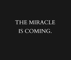 a black and white photo with the words, the miracle is coming