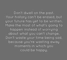 a quote that reads don't devil on the past your history can't be erased, but your future has get to be written make the most of what'd