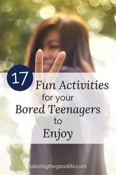 a woman holding her hand up with the text 17 fun activities for your bored teenagers to enjoy