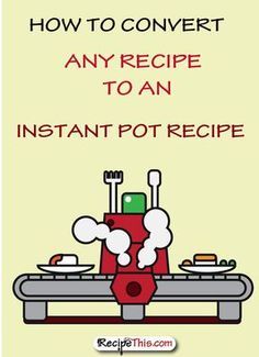 a recipe book with the title how to convert any recipe to an instant pot recipe