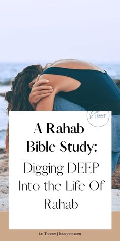 a woman sitting on the beach with her head in her hands and text reading a ramab bible study digging deep into the life of rahab