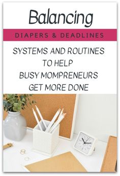 a desk with a clock, pen holder and other items on it that says balancing diapers & deadlines systems and routines to help busy mompreers get more done